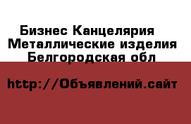 Бизнес Канцелярия - Металлические изделия. Белгородская обл.